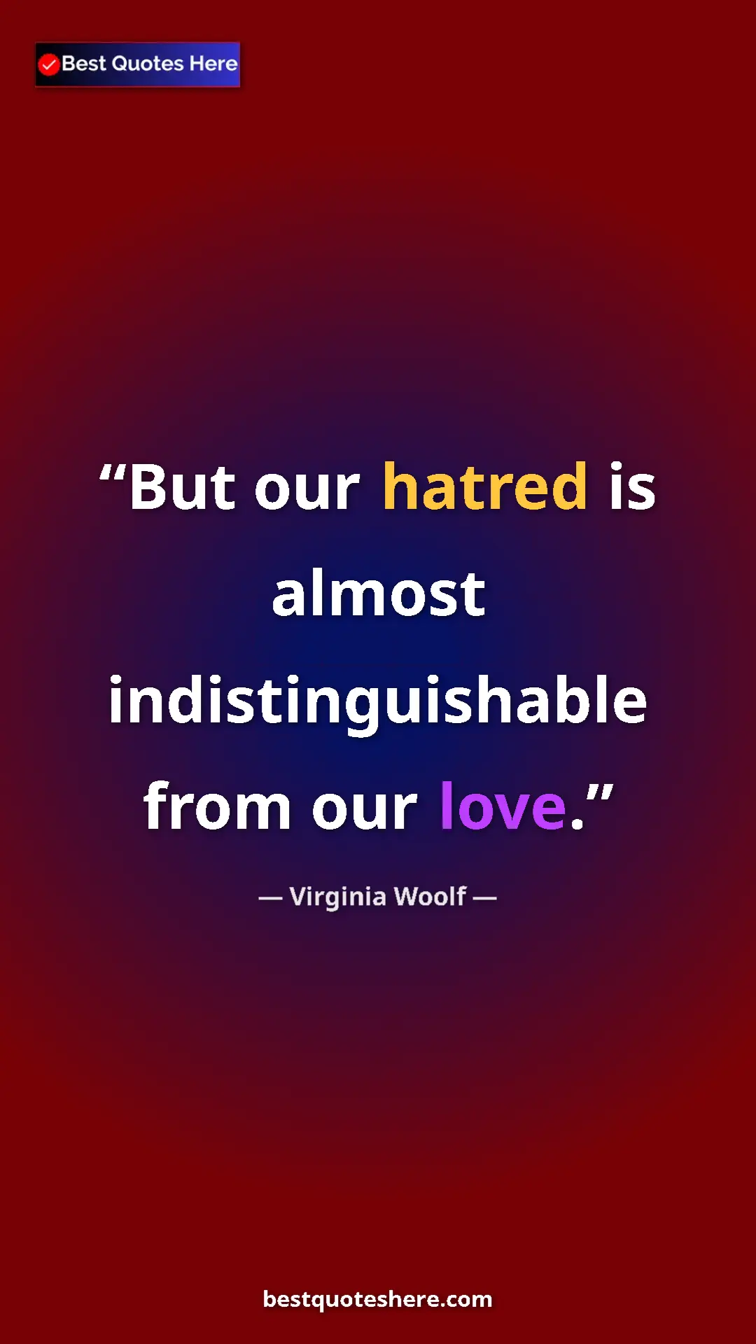 Virginia Woolf Quote Card: "But our hatred is almost indistinguishable from our love." Pinterest quote poster by Virginia Woolf: "But our hatred is almost indistinguishable from our love."