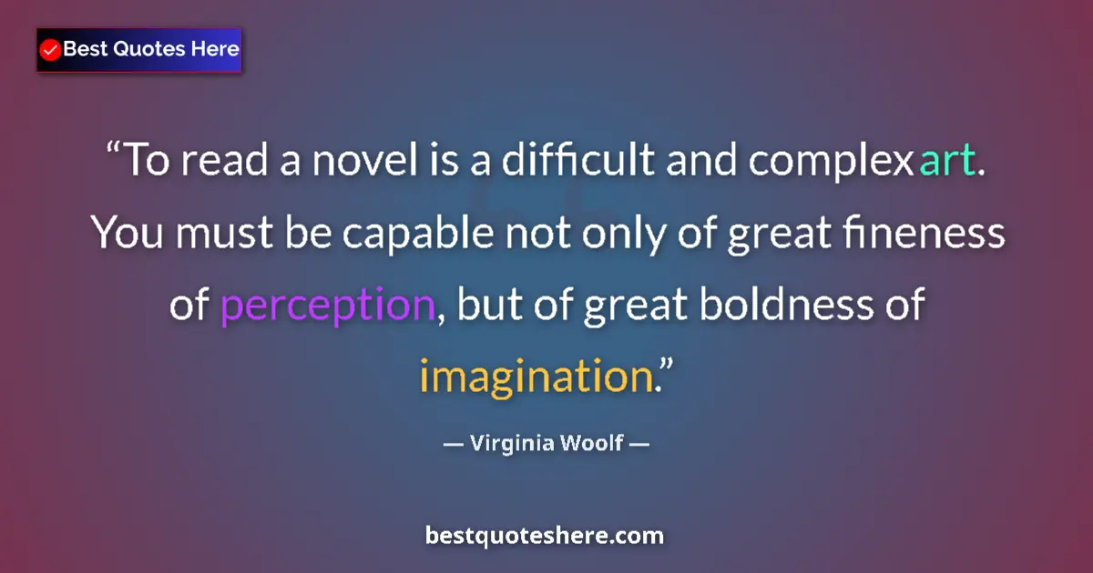 Quote by Virginia Woolf: To read a novel is a difficult and complex art. Yo
