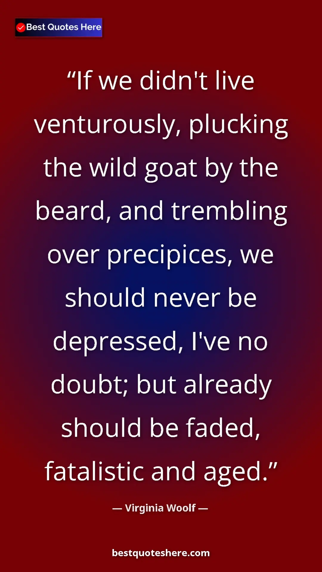 Pinterest quote poster by Virginia Woolf: "If we didn't live venturously, plucking the wild goat by the"