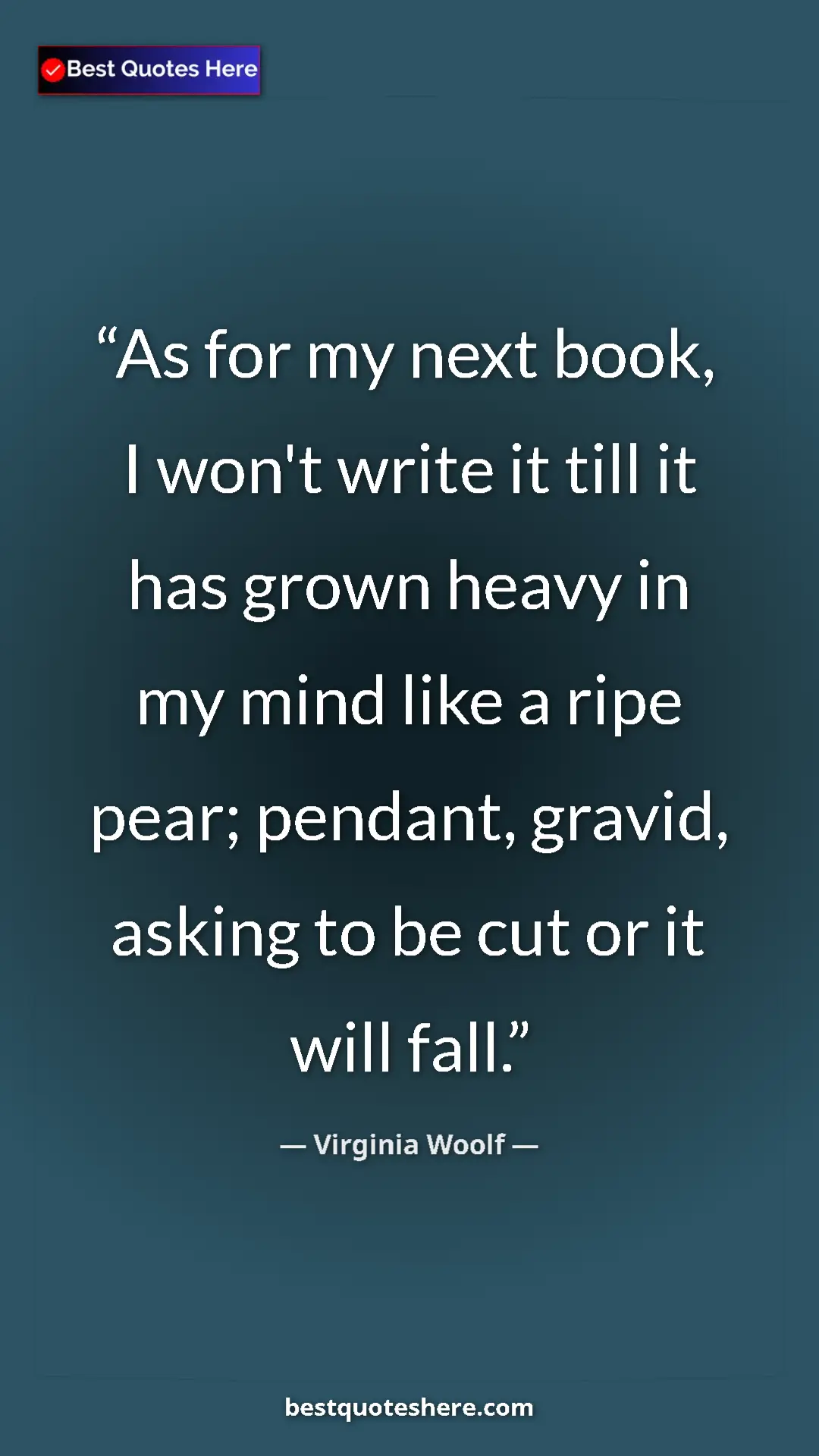 Virginia Woolf Quote Card: "As for my next book, I won't write it till it has grown..." Pinterest quote poster by Virginia Woolf: "As for my next book, I won't write it till it has grown..."