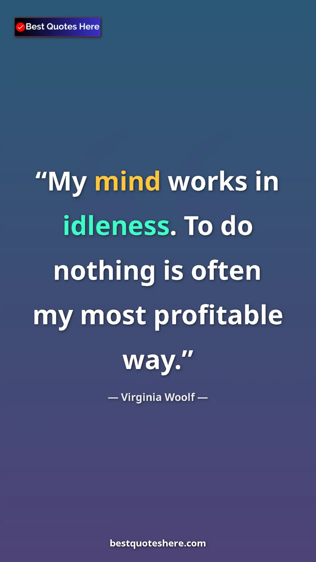Virginia Woolf Quote Card: "My mind works in idleness. To do nothing is often my most..." Pinterest quote poster by Virginia Woolf: "My mind works in idleness. To do nothing is often my most..."