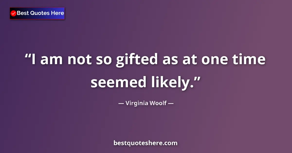 Quote by Virginia Woolf: I am not so gifted as at one time seemed likely....