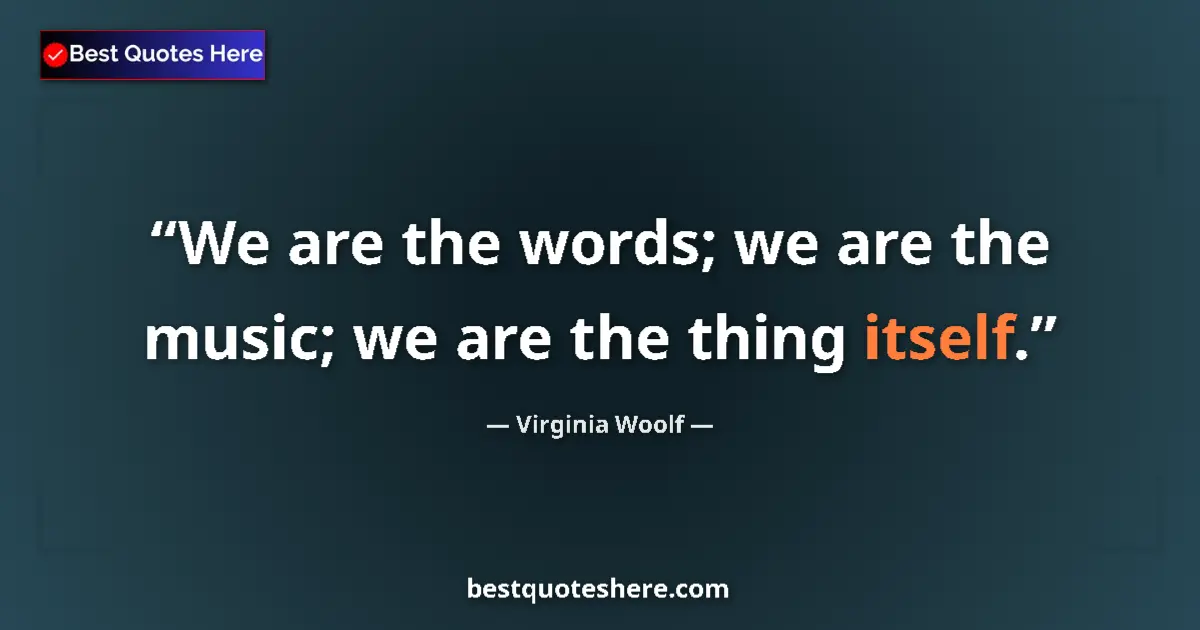 Quote by Virginia Woolf: We are the words; we are the music; we are the thi