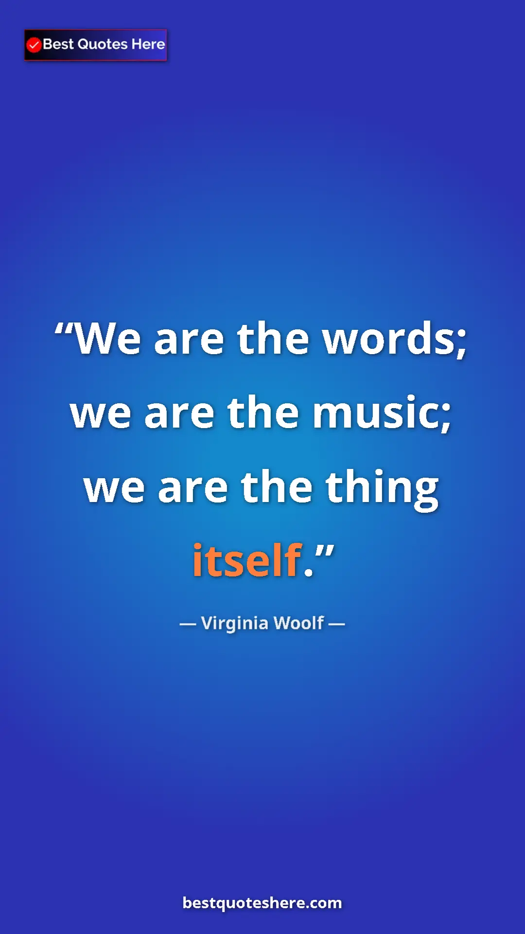 Pinterest quote poster by Virginia Woolf: "We are the words; we are the music; we are the thing itself."