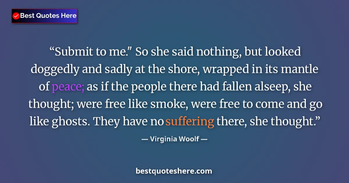 Quote by Virginia Woolf: Submit to me." So she said nothing, but looked dog