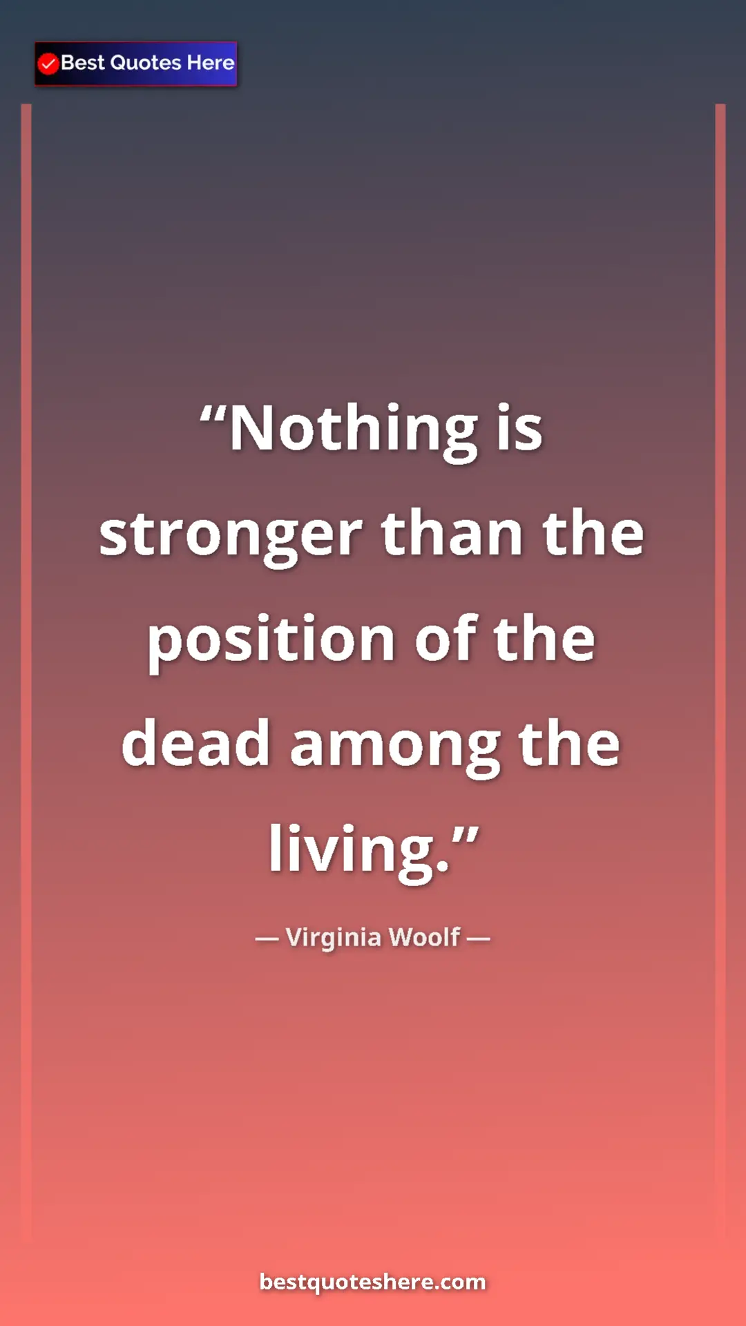 Pinterest quote poster by Virginia Woolf: "Nothing is stronger than the position of the dead among the..."