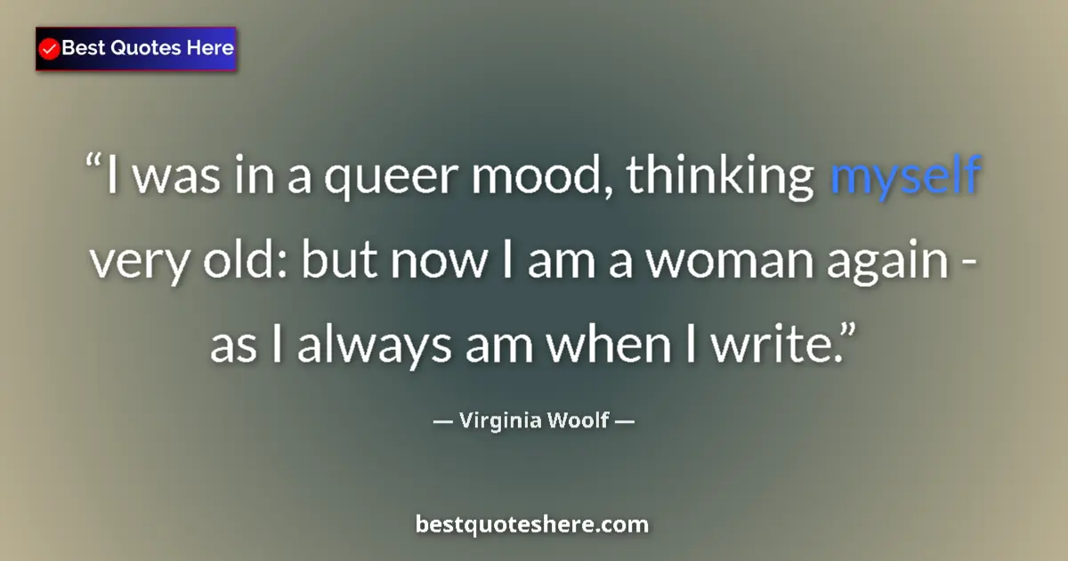 Quote by Virginia Woolf: I was in a queer mood, thinking myself very old: b