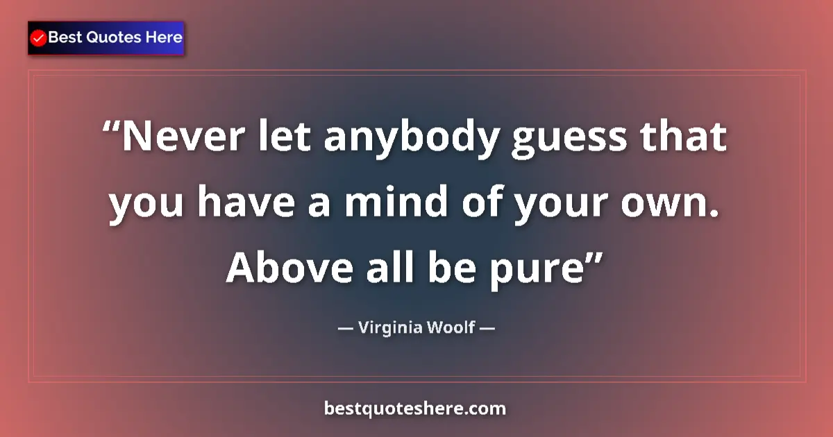 Quote by Virginia Woolf: Never let anybody guess that you have a mind of yo