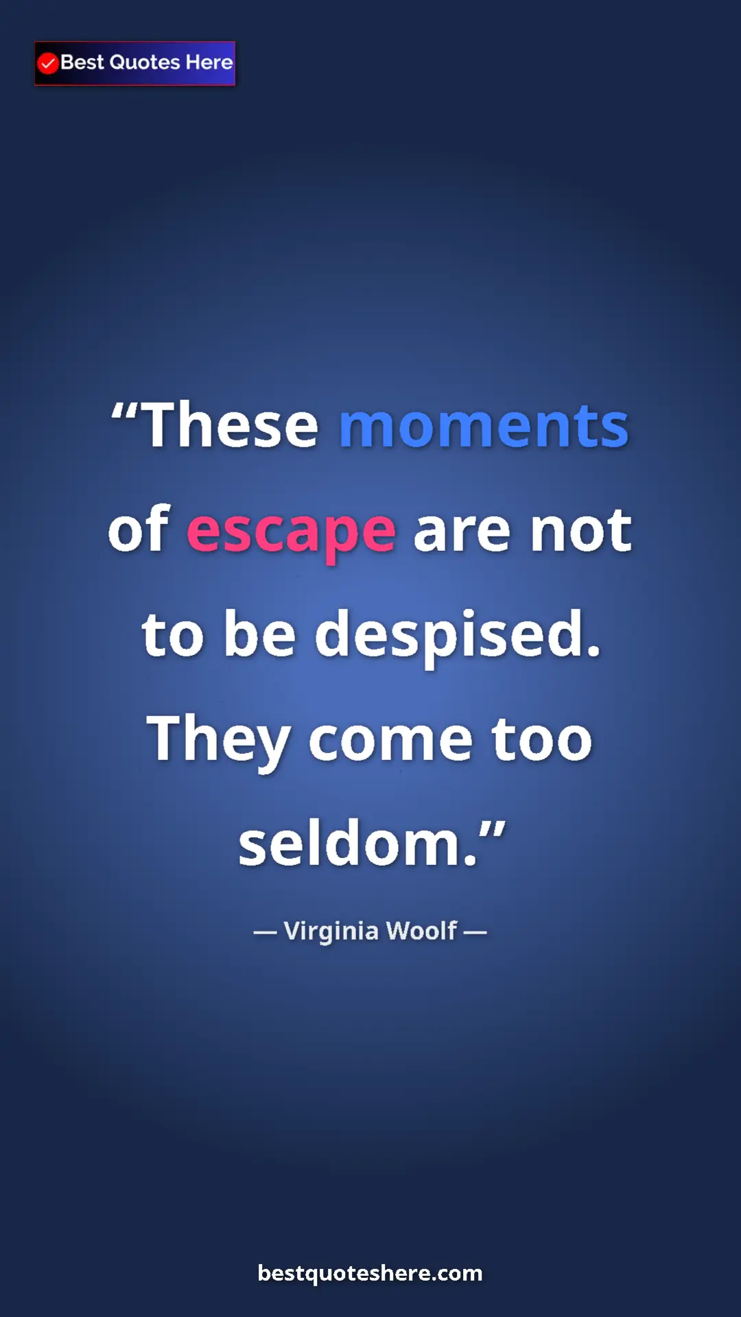 Virginia Woolf Quote Card: "These moments of escape are not to be despised. They come..." Pinterest quote poster by Virginia Woolf: "These moments of escape are not to be despised. They come..."