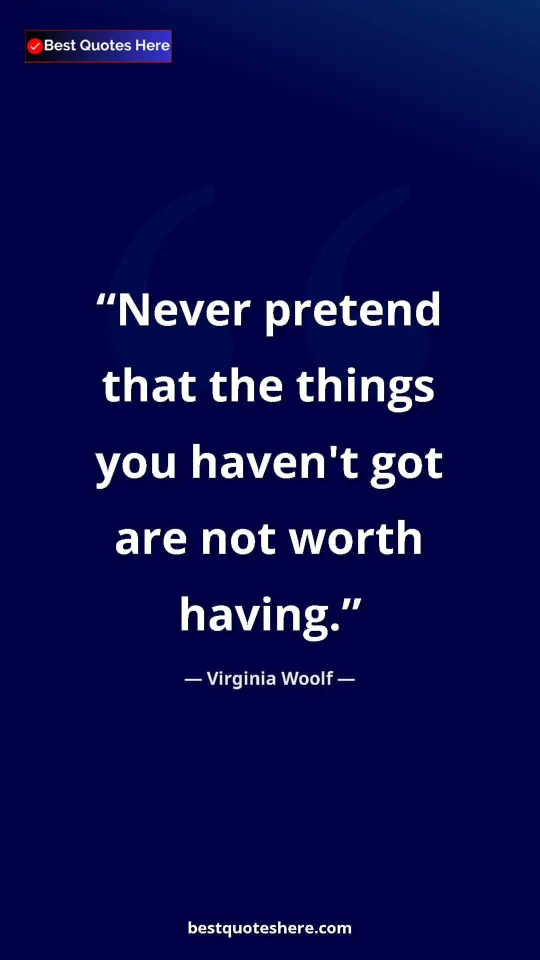 Virginia Woolf Quote Card: "Never pretend that the things you haven't got are not worth..." Pinterest quote poster by Virginia Woolf: "Never pretend that the things you haven't got are not worth..."