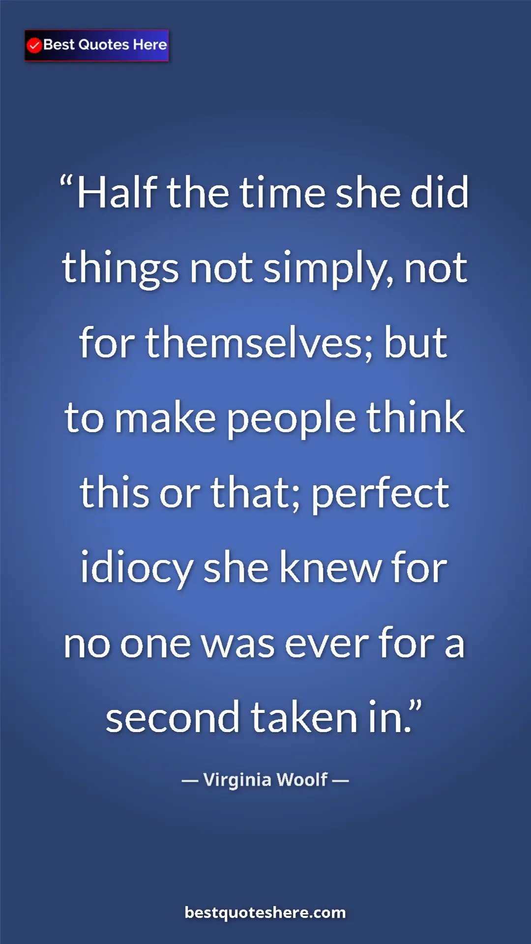Pinterest quote poster by Virginia Woolf: "Half the time she did things not simply, not for..."