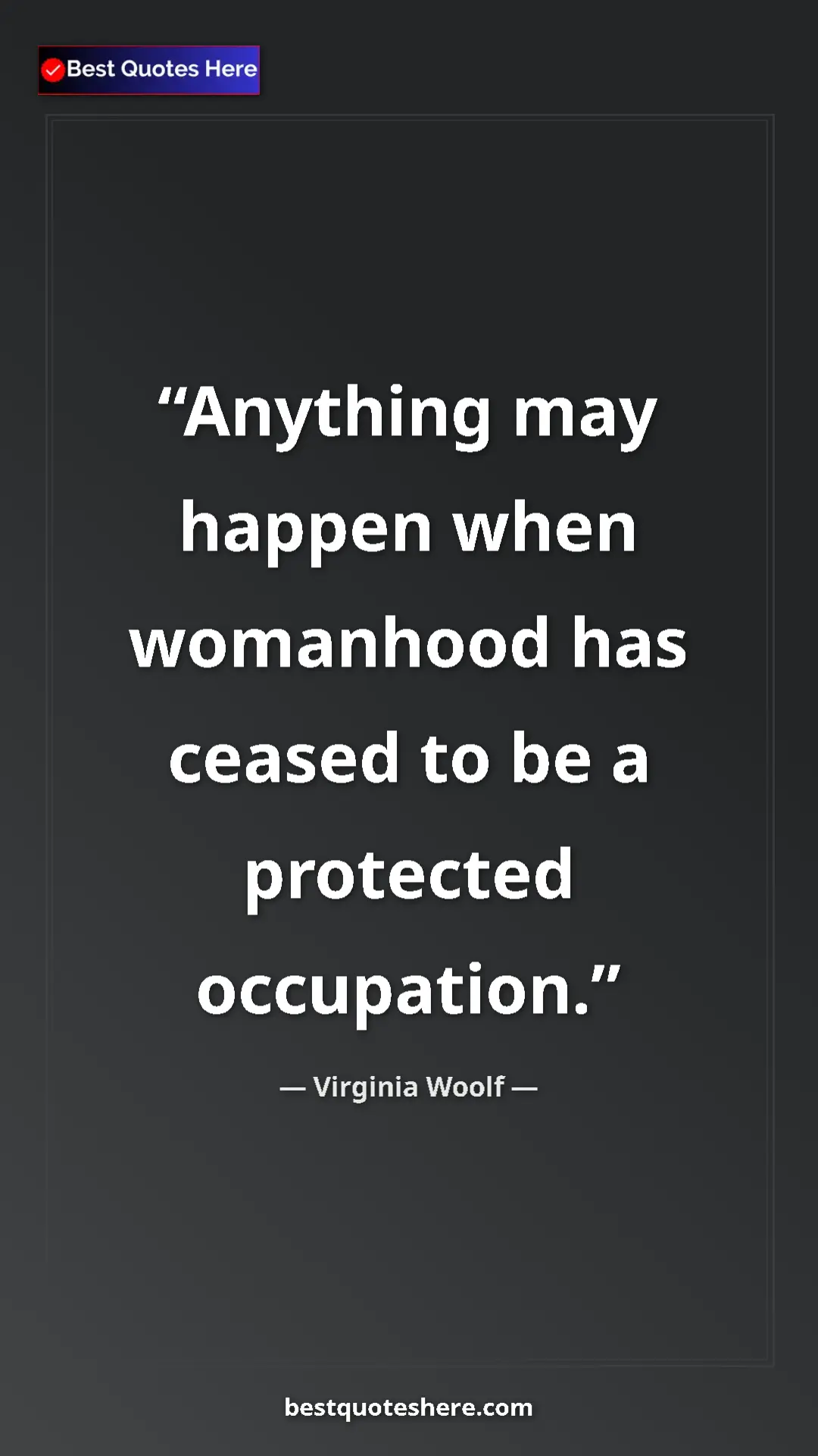 Virginia Woolf Quote Card: "Anything may happen when womanhood has ceased to be a..." Pinterest quote poster by Virginia Woolf: "Anything may happen when womanhood has ceased to be a..."