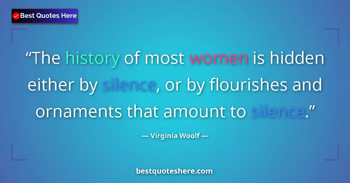 Quote by Virginia Woolf: The history of most women is hidden either by silence, or by flourishes and ornaments that amount to...