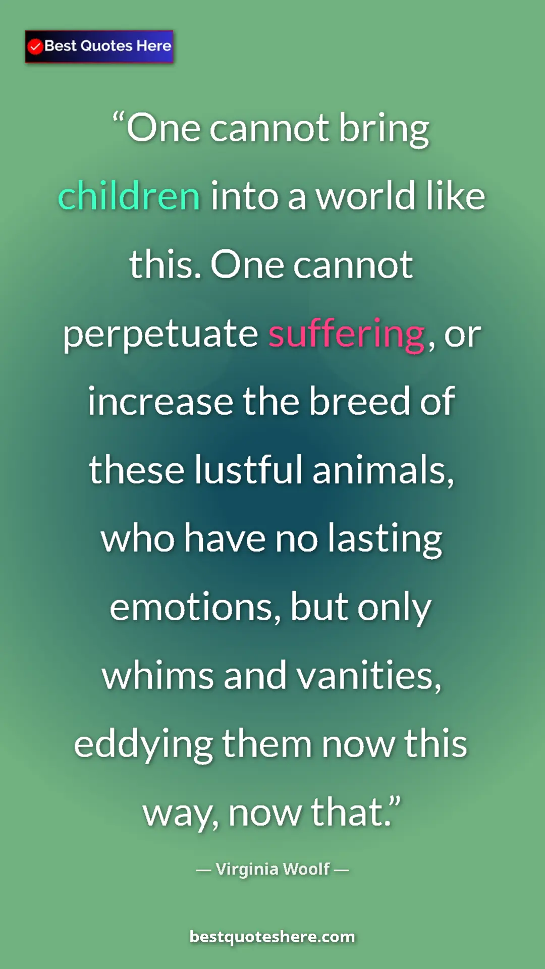 Virginia Woolf Quote Card: "One cannot bring children into a world like this. One..." Pinterest quote poster by Virginia Woolf: "One cannot bring children into a world like this. One..."