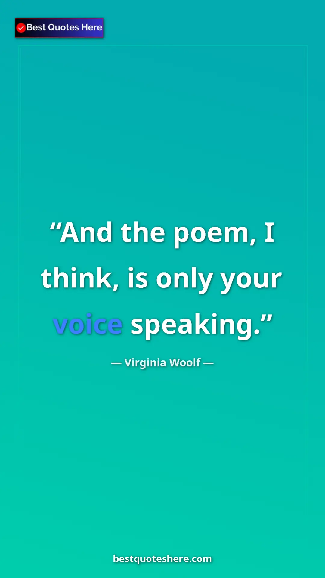 Virginia Woolf Quote Card: "And the poem, I think, is only your voice speaking." Pinterest quote poster by Virginia Woolf: "And the poem, I think, is only your voice speaking."