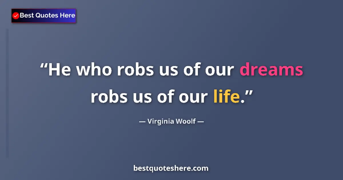 Quote by Virginia Woolf: He who robs us of our dreams robs us of our life.