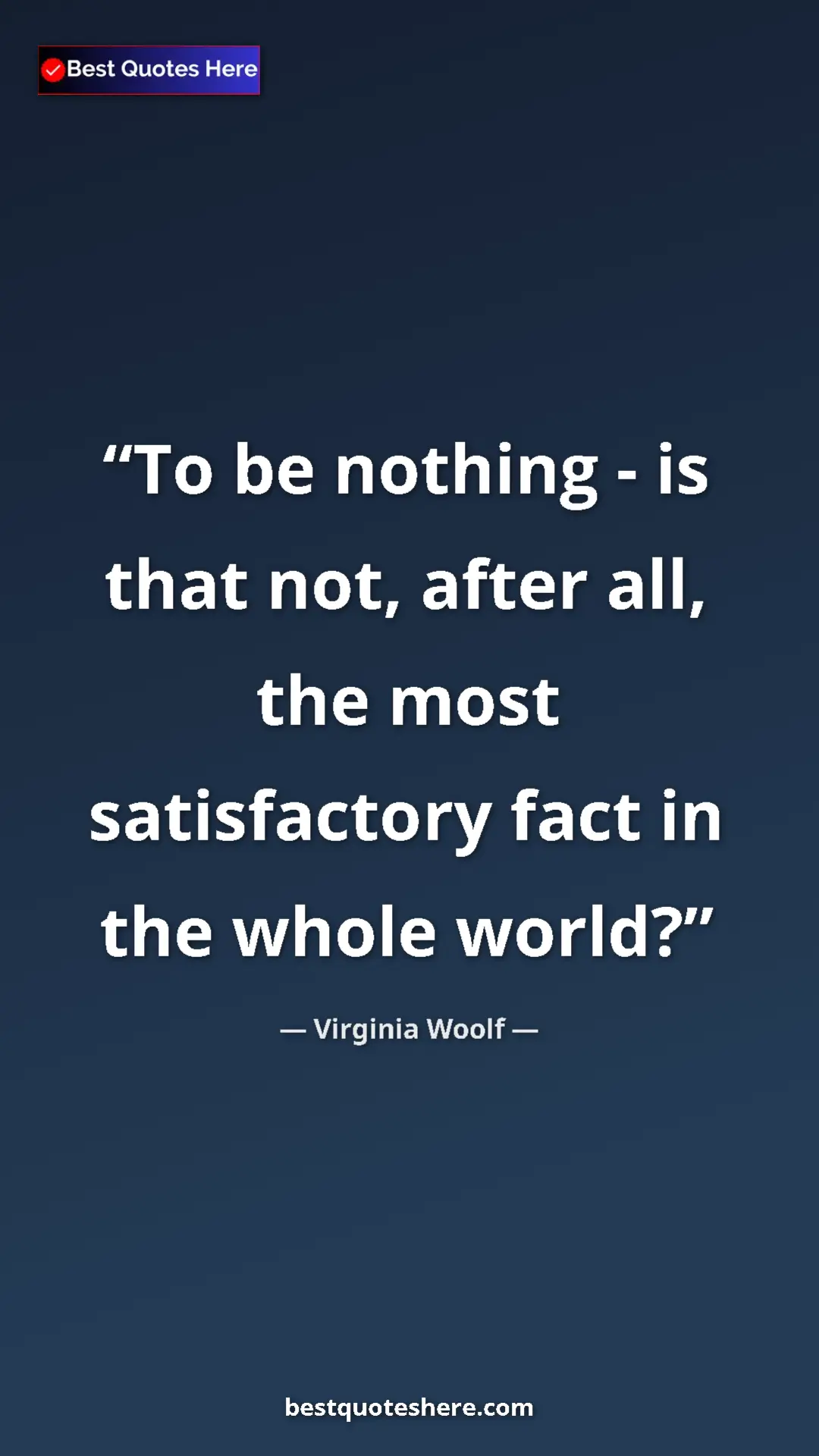 Pinterest quote poster by Virginia Woolf: "To be nothing - is that not, after all, the most..."