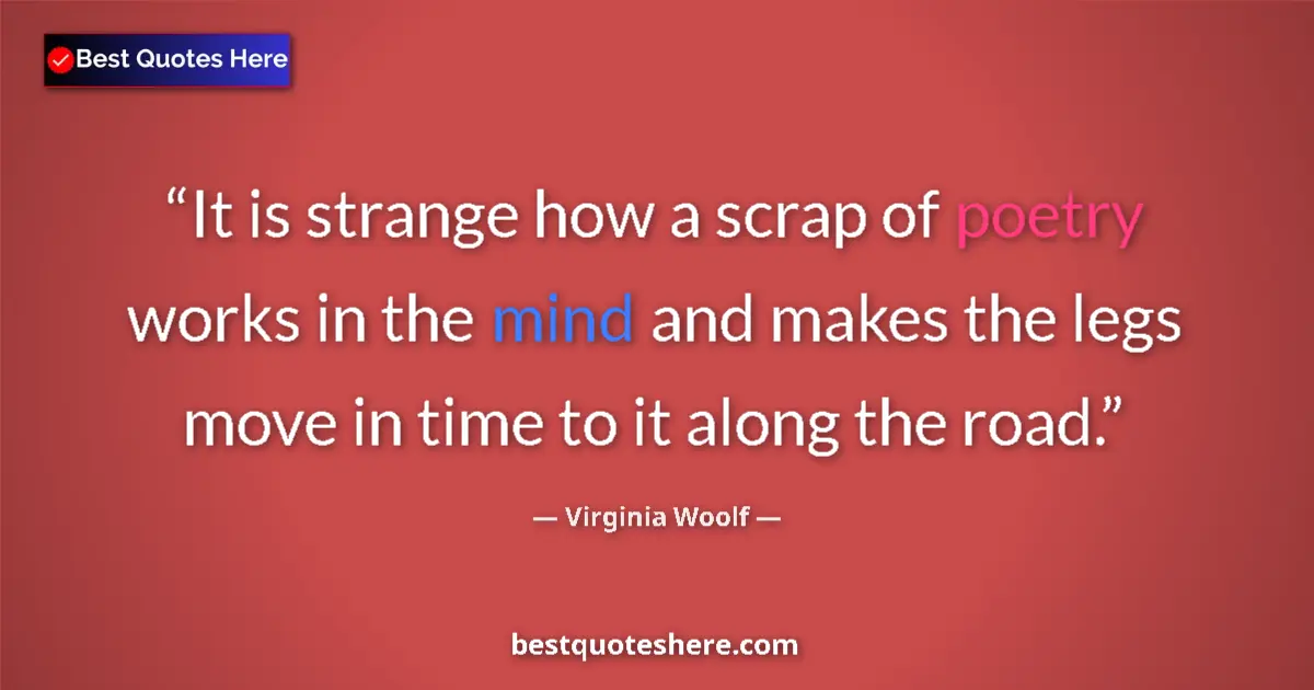 Quote by Virginia Woolf: It is strange how a scrap of poetry works in the m