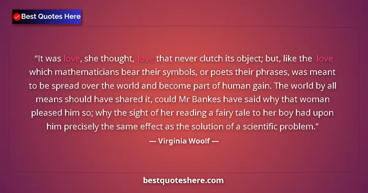 Quote by Virginia Woolf: It was love, she thought, love that never clutch i