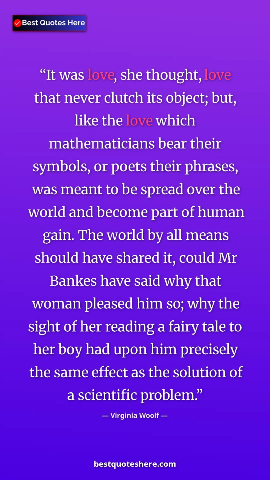 Virginia Woolf Quote Card: "It was love, she thought, love that never clutch its..." Pinterest quote poster by Virginia Woolf: "It was love, she thought, love that never clutch its..."