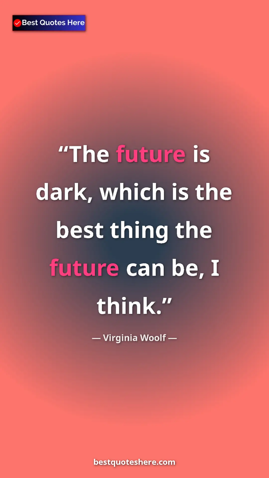 Pinterest quote poster by Virginia Woolf: "The future is dark, which is the best thing the future can b"