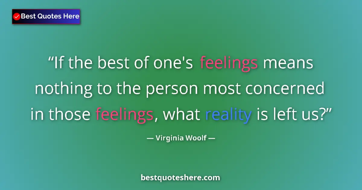 Quote by Virginia Woolf: If the best of one's feelings means nothing to the