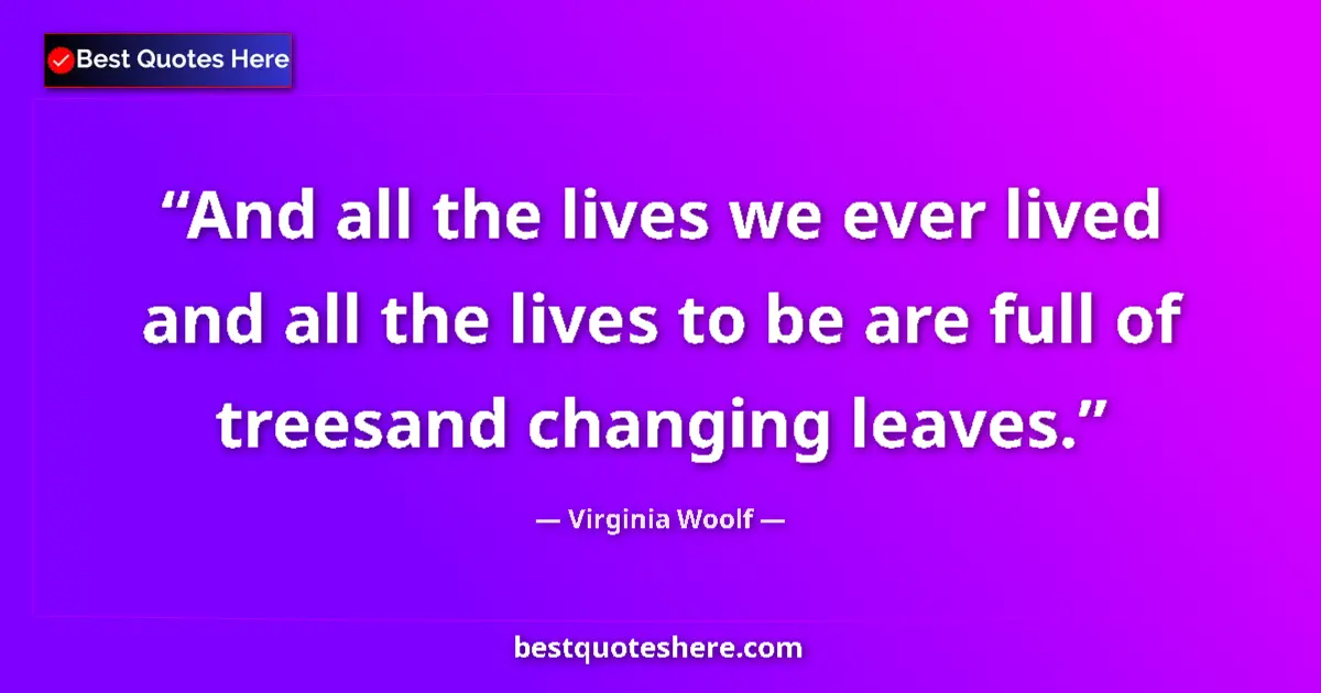 Quote by Virginia Woolf: And all the lives we ever lived and all the lives