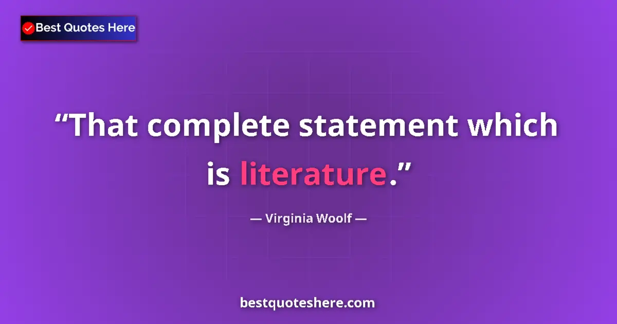 Quote by Virginia Woolf: That complete statement which is literature....