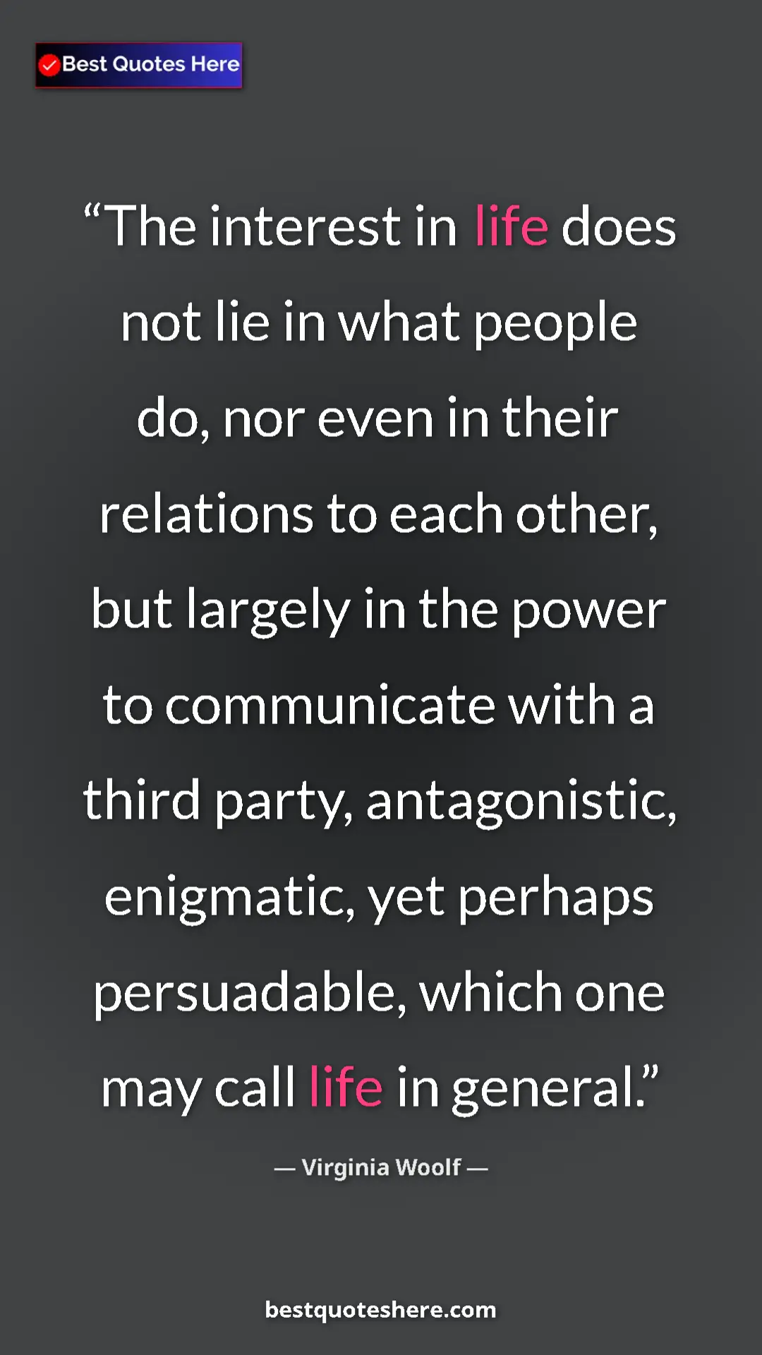 Virginia Woolf Quote Card: "The interest in life does not lie in what people do, nor..." Pinterest quote poster by Virginia Woolf: "The interest in life does not lie in what people do, nor..."
