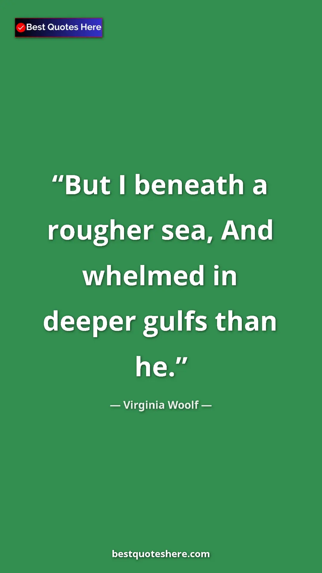 Pinterest quote poster by Virginia Woolf: "But I beneath a rougher sea, And whelmed in deeper gulfs..."