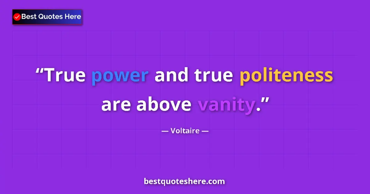 Quote by Voltaire: True power and true politeness are above vanity....
