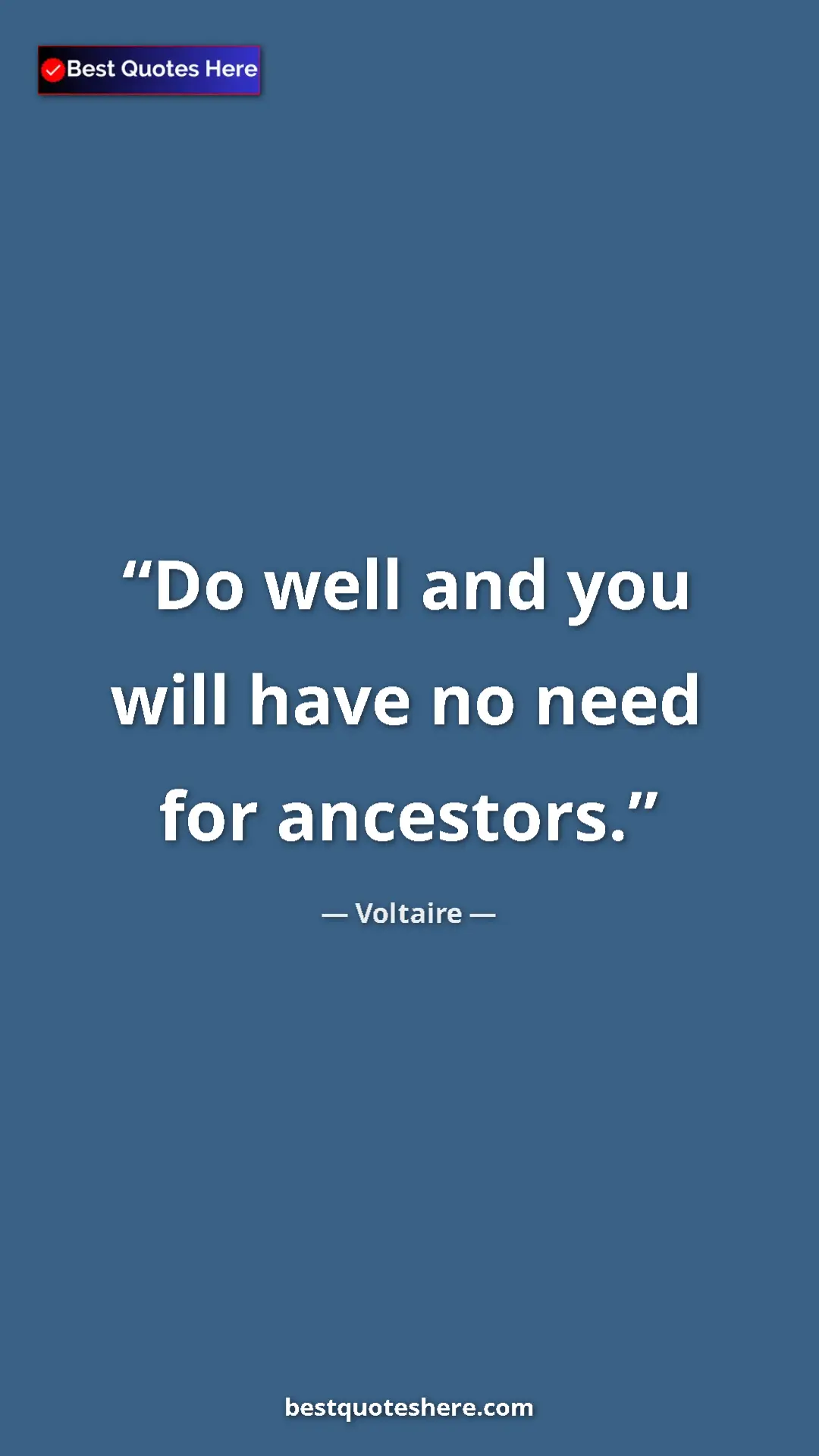 Pinterest quote poster by Voltaire: "Do well and you will have no need for ancestors."