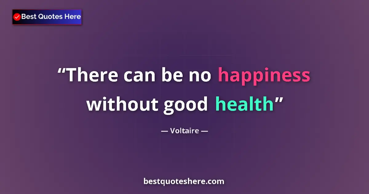 Quote by Voltaire: There can be no happiness without good health...