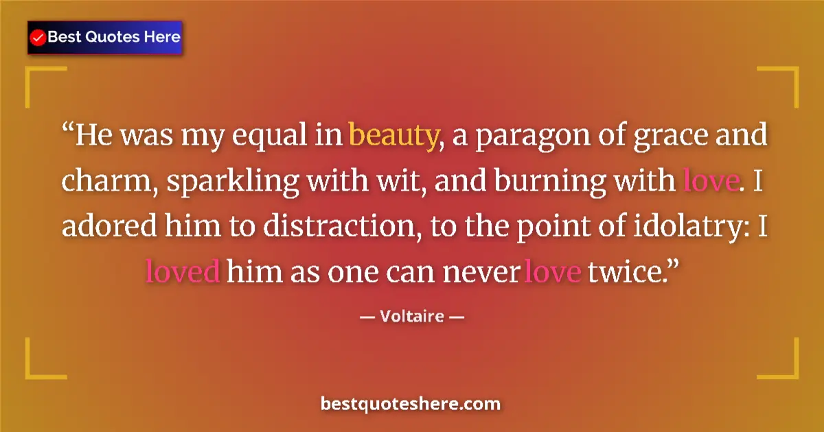 Quote by Voltaire: He was my equal in beauty, a paragon of grace and charm, sparkling with wit, and burning with love. ...
