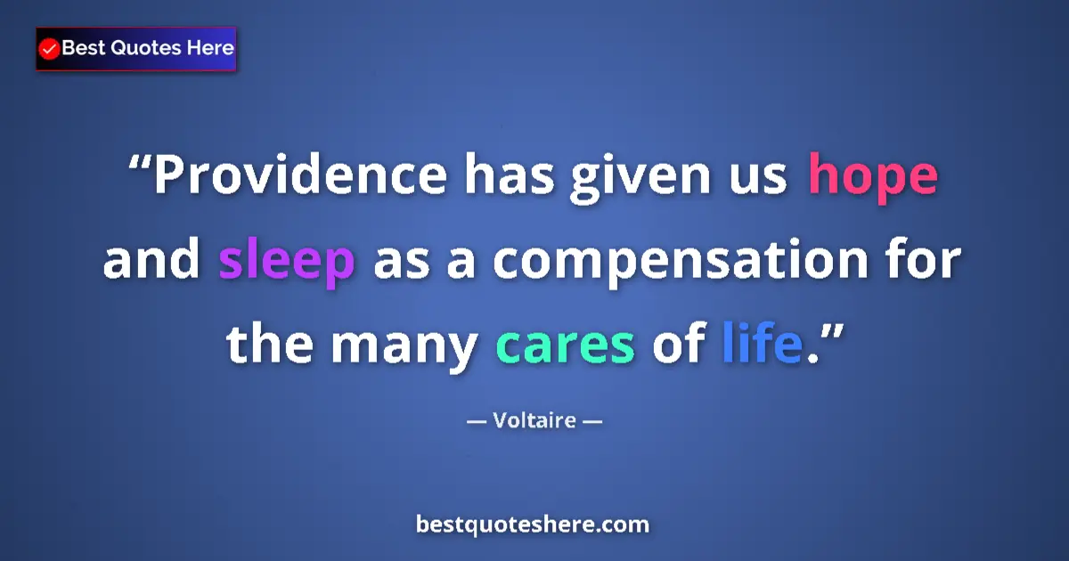 Quote by Voltaire: Providence has given us hope and sleep as a compensation for the many cares of life....