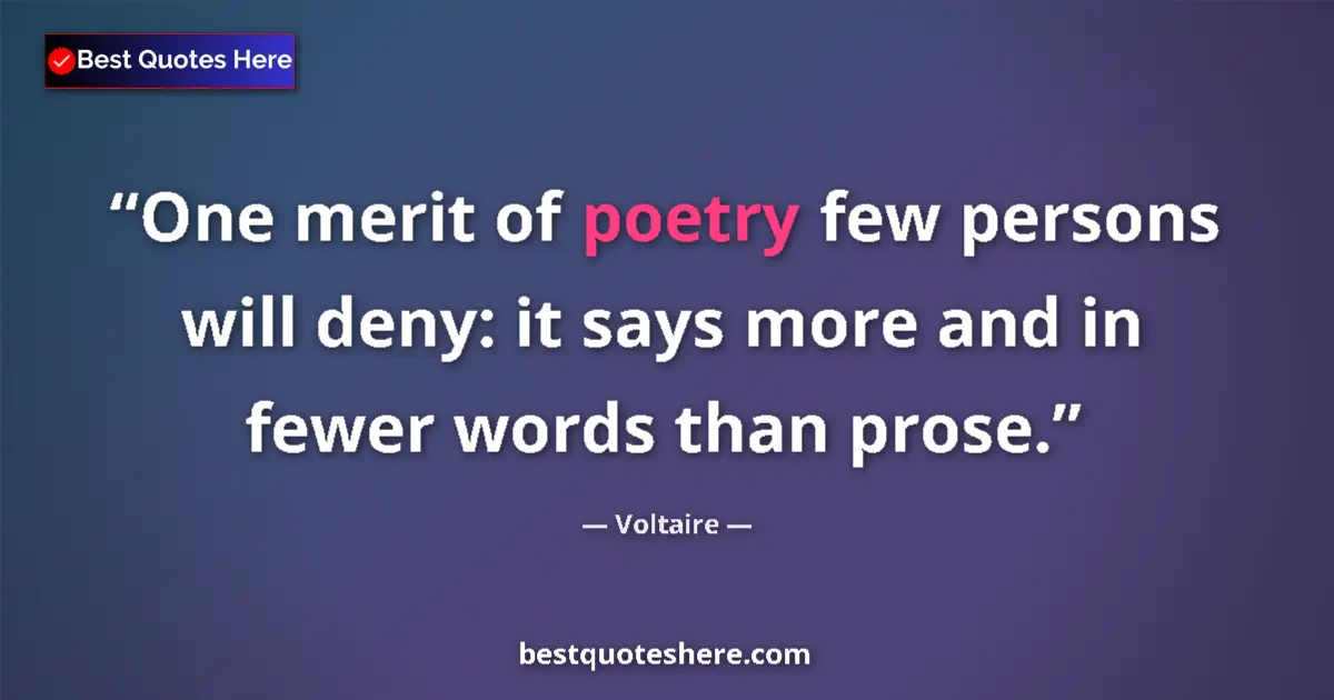 Quote by Voltaire: One merit of poetry few persons will deny: it says more and in fewer words than prose....