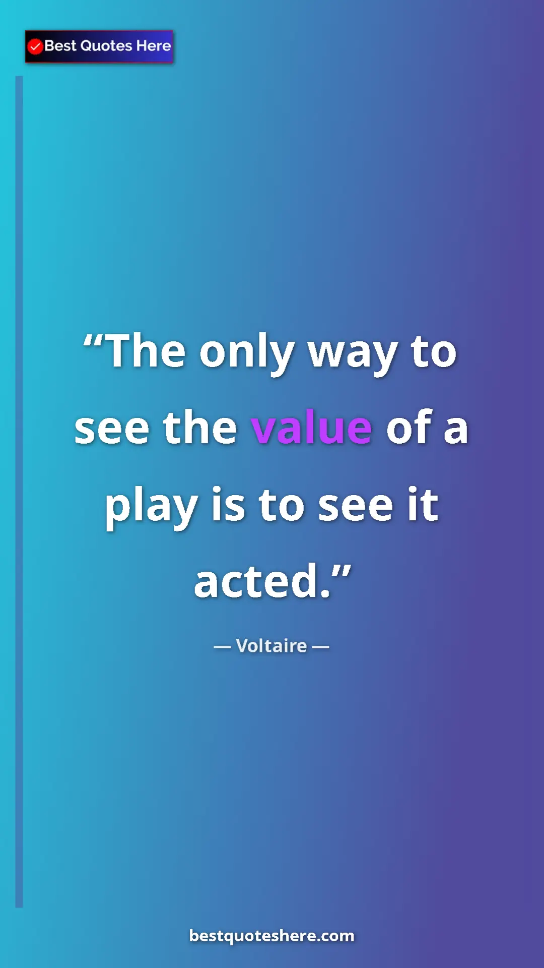 Pinterest quote poster by Voltaire: "The only way to see the value of a play is to see it acted."