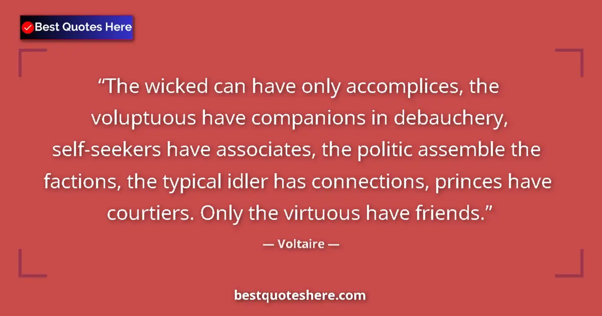 Quote by Voltaire: The wicked can have only accomplices, the voluptuous have companions in debauchery, self-seekers hav...