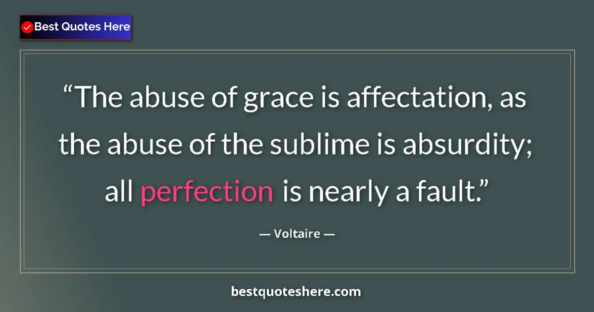 Quote by Voltaire: The abuse of grace is affectation, as the abuse of the sublime is absurdity; all perfection is nearl...