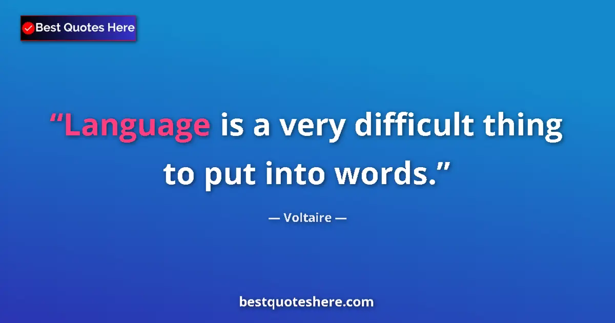 Quote by Voltaire: Language is a very difficult thing to put into words....