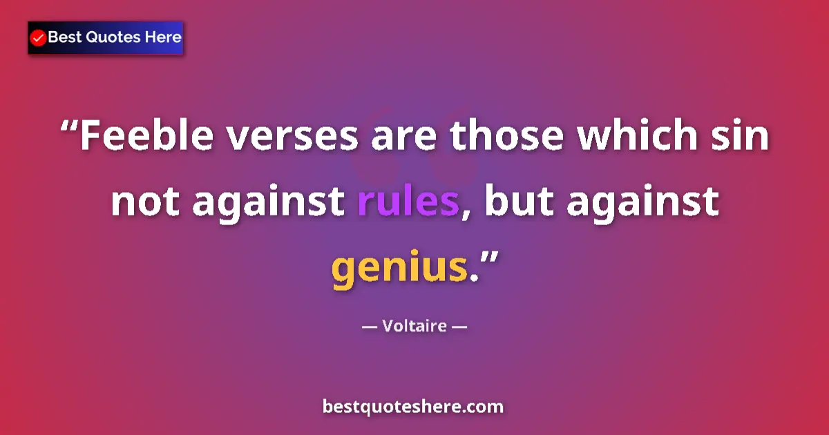 Quote by Voltaire: Feeble verses are those which sin not against rules, but against genius....