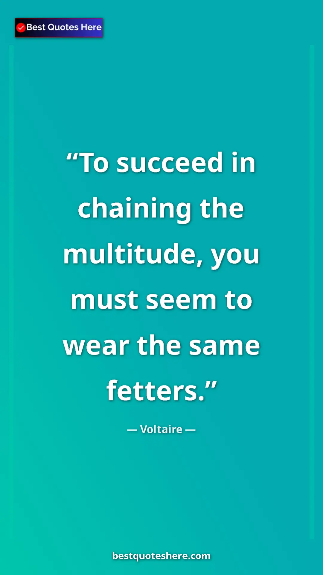 Pinterest quote poster by Voltaire: "To succeed in chaining the multitude, you must seem to wear..."