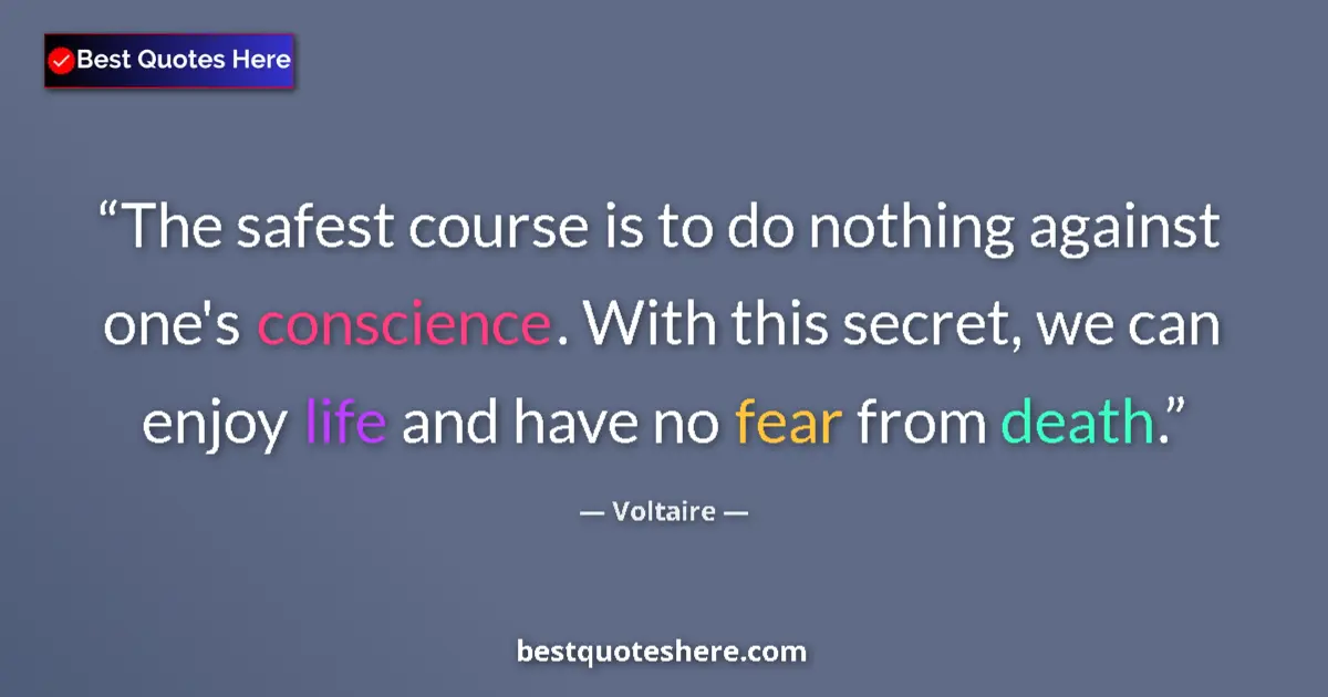 Quote by Voltaire: The safest course is to do nothing against one's conscience. With this secret, we can enjoy life and...
