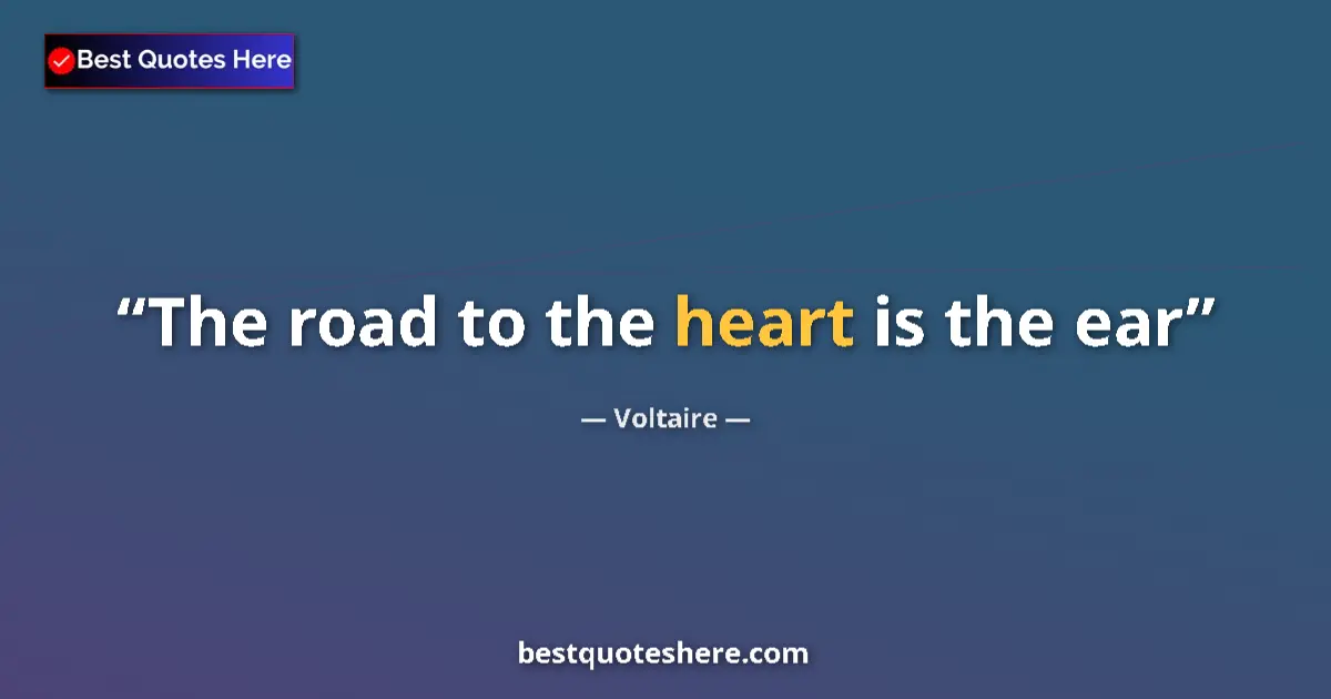 Quote by Voltaire: The road to the heart is the ear...