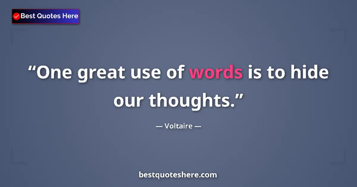Quote by Voltaire: One great use of words is to hide our thoughts....
