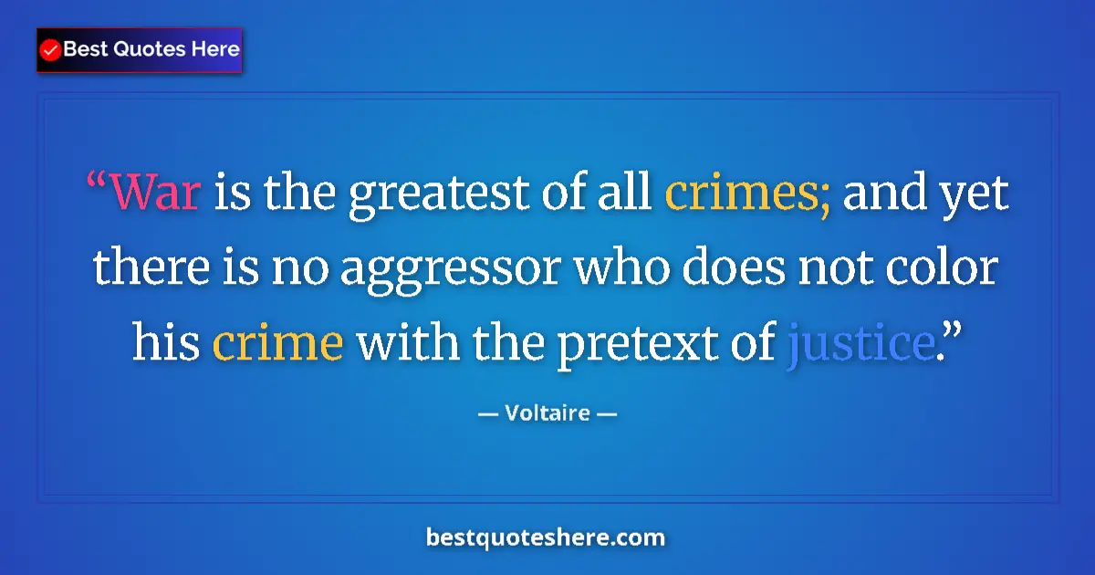 Quote by Voltaire: War is the greatest of all crimes; and yet there is no aggressor who does not color his crime with t...