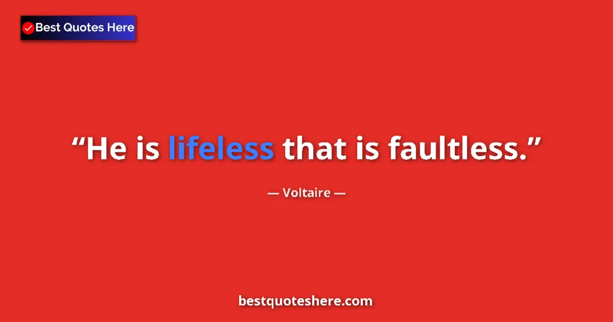 Quote by Voltaire: He is lifeless that is faultless....