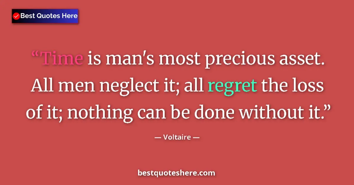 Quote by Voltaire: Time is man's most precious asset. All men neglect it; all regret the loss of it; nothing can be don...