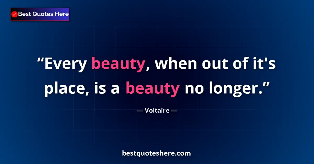 Quote by Voltaire: Every beauty, when out of it's place, is a beauty no longer....