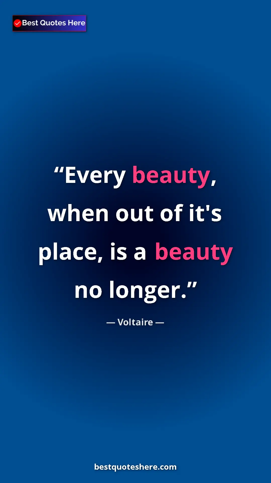 Pinterest quote poster by Voltaire: "Every beauty, when out of it's place, is a beauty no longer."